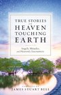 True Stories of Heaven Touching Earth Angels Miracles and Heavenly Encounters