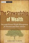 The Stewardship of Wealth Successful Private Wealth Management for Investors and Their Advisors  Website