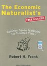 The Economic Naturalists Field Guide Common Sense Principles for Troubled Times