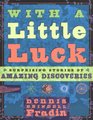 With a Little Luck Surprising Stories of Amazing Discoveries