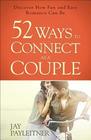 52 Ways to Connect as a Couple Discover How Fun and Easy Romance Can Be