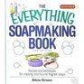 The Everything Soapmaking Book: Recipes and techniques for creating colorful and fragrant soaps
