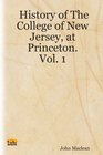 History of The College of New Jersey at Princeton Vol 1