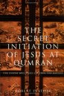 The Secret Initiation of Jesus at Qumran The Essene Mysteries of John the Baptist