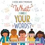 What Are Your Words A Book About Pronouns