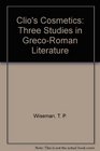 Clio's Cosmetics Three Studies in GrecoRoman Literature