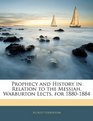 Prophecy and History in Relation to the Messiah Warburton Lects for 18801884