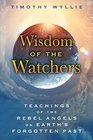 Wisdom of the Watchers Teachings of the Rebel Angels on Earth's Forgotten Past