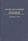 Judicial SelfInterest Federal Judges and Court Administration