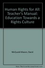 Human Rights for All Teacher's Manual Education Towards a Rights Culture