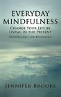 Everyday Mindfulness  Change Your Life by Living in the Present