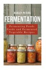 Fermentation: Fermented Foods For Beginners: Fermented Vegetable Recipes For Health