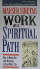 Work As a Spiritual Path How to Bring Joy and Meaning to Your Work