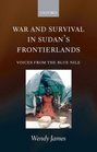 War and Survival in Sudan's Frontierlands Voices from the Blue Nile