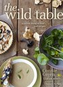 The Wild Table Seasonal Foraged Food and Recipes