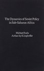 The Dynamics of Soviet Policy in SubSaharan Africa