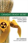 Canada's Deadly Secret Saskatchewan Uranium and the Global Nuclear System