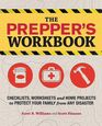 The Prepper's Workbook Checklists Worksheets and Home Projects to Protect Your Family from Any Disaster