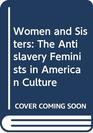 Women and Sisters The Antislavery Feminists in American Culture