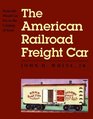 The American Railroad Freight Car  From the WoodCar Era to the Coming of Steel