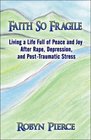 Faith So Fragile Living a Life Full of Peace and Joy After Rape Depression and PostTraumatic Stress