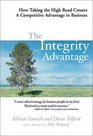 The Integrity Advantage How Taking the High Road Creates a Competitive Advantage in Business
