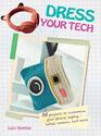 Dress Your Tech 35 projects to customize your phone laptop tablet camera and more