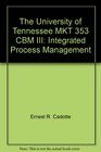 The University of Tennessee MKT 353 CBM III Integrated Process Management