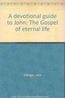 A devotional guide to John The Gospel of eternal life