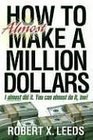 How to Almost Make a Million Dollars I Almost Did It You Can Almost Do It Too