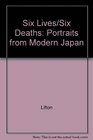Six Lives Six Deaths  Portraits from Modern Japan