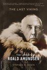 The Last Viking The Life of Roald Amundsen