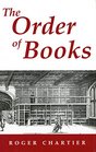 The Order of Books Readers Authors and Libraries in Europe Between the Fourteenth and Eighteenth Centuries