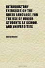 Introductory Exercises on the Greek Language for the Use of Junior Students at School and Universities