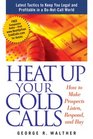 Heat Up Your Cold Calls How to Get Prospects to Listen Respond and Buy