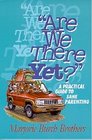 Are We There Yet?: A Practical Guide to Sane Parenting