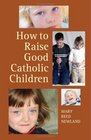 How to Raise Good Catholic Children