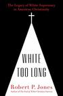 White Too Long: The Legacy of White Supremacy in American Christianity