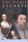 The Sickly Stuarts The Medical Downfall of a Dynasty