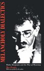 Melancholy Dialectics Walter Benjamin and the Play of Mourning