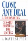 Close Any Deal A David Silver's 6Step Formula for Success