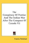 The Conspiracy Of Pontiac And The Indian War After The Conquest Of Canada V2