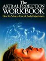The Astral Projection Workbook How To Achieve OutOfBody Experiences