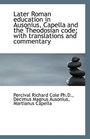 Later Roman education in Ausonius Capella and the Theodosian code with translations and commentary