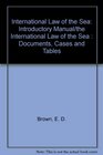 International Law of the Sea Introductory Manual/the International Law of the Sea  Documents Cases and Tables