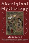 Aboriginal Mythology An AZ Spanning the History of the Australian Aboriginal People from the Earliest Legends to the Present Day