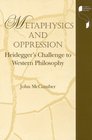 Metaphysics and Oppression Heidegger's Challenge to Western Philosophy