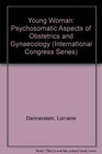 The Young Woman Psychosomatic Aspects of Obstetrics and Gynaecology