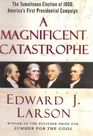 A Magnificent Catastrophe The Tumultuous Election of 1800 America's First Presidential Campaign