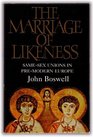 The Marriage of Likeness Same-sex Unions in Pre-Modern Europe